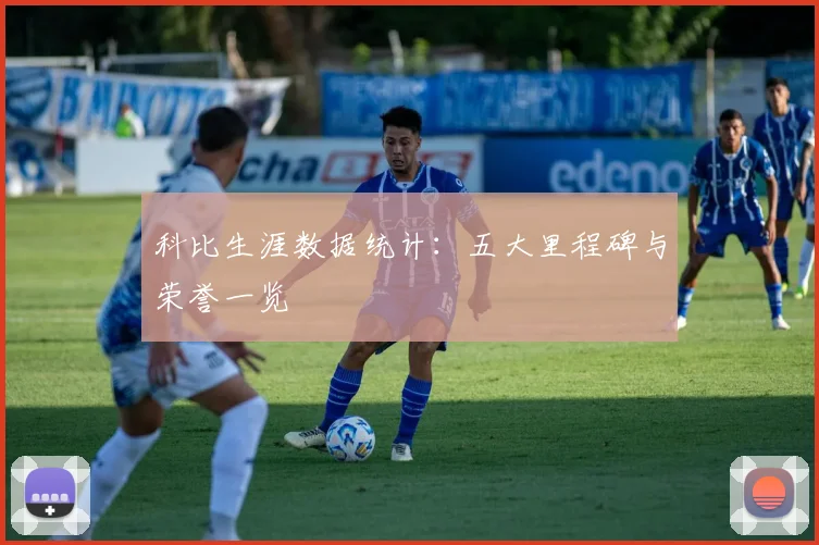 科比生涯数据统计：五大里程碑与荣誉一览