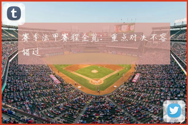 赛季法甲赛程全览：重点对决不容错过