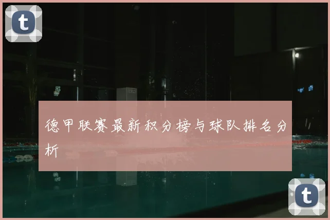 德甲联赛最新积分榜与球队排名分析