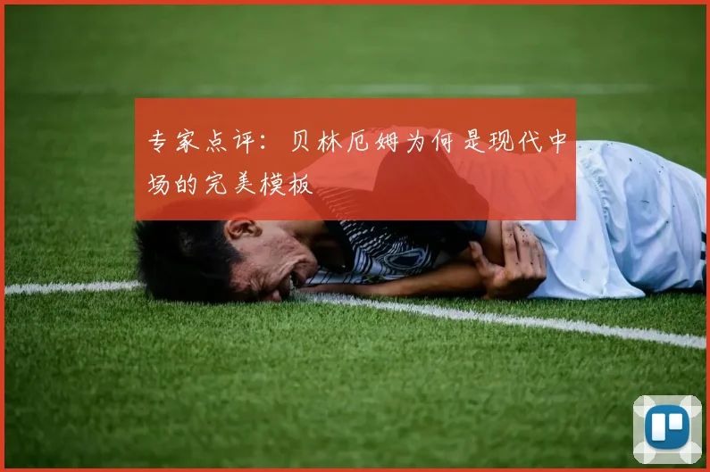专家点评：贝林厄姆为何是现代中场的完美模板