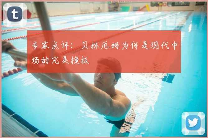 专家点评：贝林厄姆为何是现代中场的完美模板
