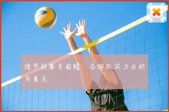 德甲新赛季前瞻：各球队实力分析与看点