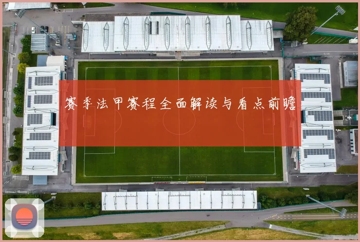 赛季法甲赛程全面解读与看点前瞻