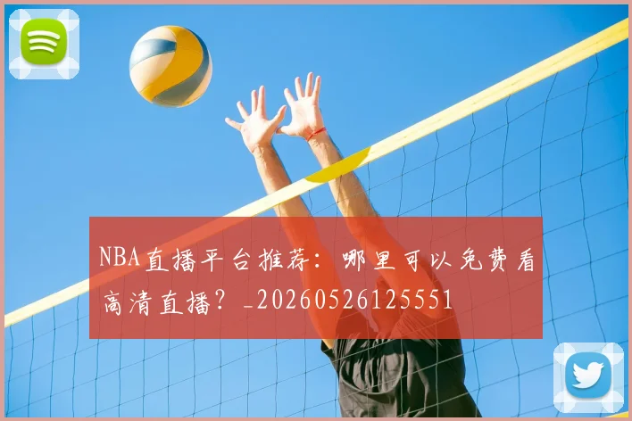 NBA直播平台推荐：哪里可以免费看高清直播？_20260526125551