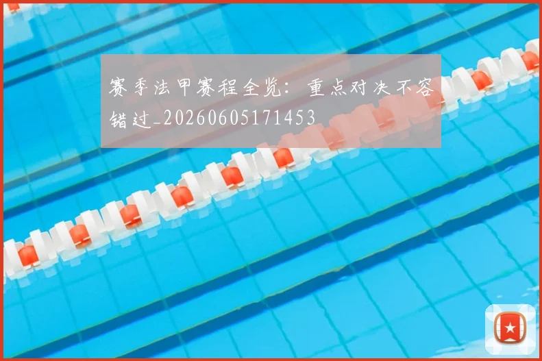 赛季法甲赛程全览：重点对决不容错过_20260605171453
